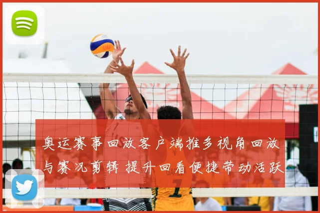 奥运赛事回放客户端推多视角回放与赛况剪辑 提升回看便捷带动活跃